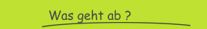 Was geht ab ?